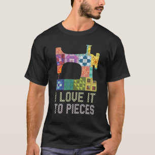 Love It To Pieces Sewing Sayings Quilting Crochet  T-Shirt