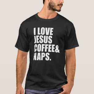 Love Jesus Coffee and Naps Christian Faith Jesus G T-Shirt