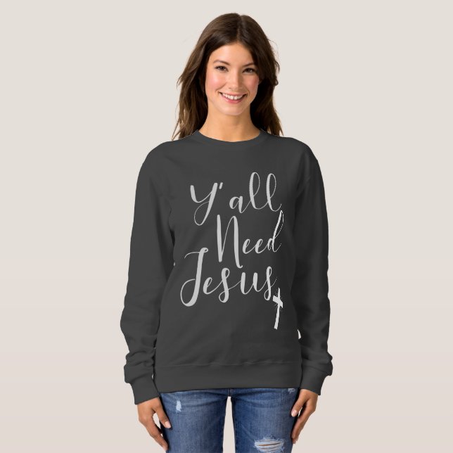 Love Jesus for a Christian Y'All Need Jesus Sweatshirt (Front Full)