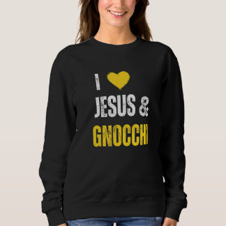 Love Jesus & Gnocchi Quote Saying Humor Foodie Sweatshirt