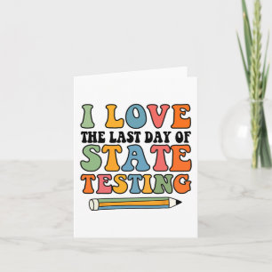 Love Last Day Of State Testing Funny Teacher  Card