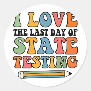 Love Last Day Of State Testing Funny Teacher  Classic Round Sticker