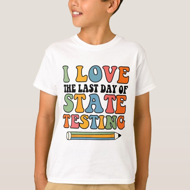 Love Last Day Of State Testing Funny Teacher  T-Shirt (Front)