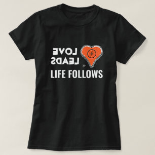 Love & life: Love leads, Life follows T-Shirt