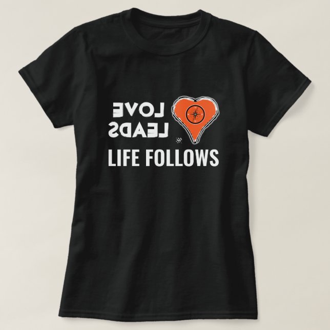 Love & life: Love leads, Life follows T-Shirt (Design Front)