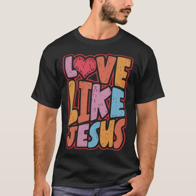Love Like Jesus Christian Spiritual Christianity R T-Shirt (Front)