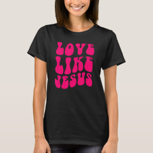 Love Like Jesus Faith Christian Men Women T-Shirt