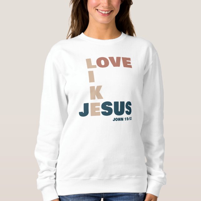 Love Like Jesus – John 15:12 Women's Christian Sweatshirt (Front)