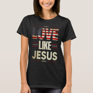 Love Like Jesus Religious Christian American Flag  T-Shirt