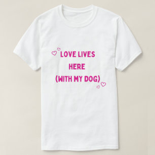 Love Lives Here With My Dog – Minimalist Pet Lover T-Shirt