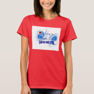 Love Living in Chronic Pain,SAID NO ONE EVER Shirt