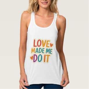 Love Made Me Do It   Colourful Romantic Quote Singlet