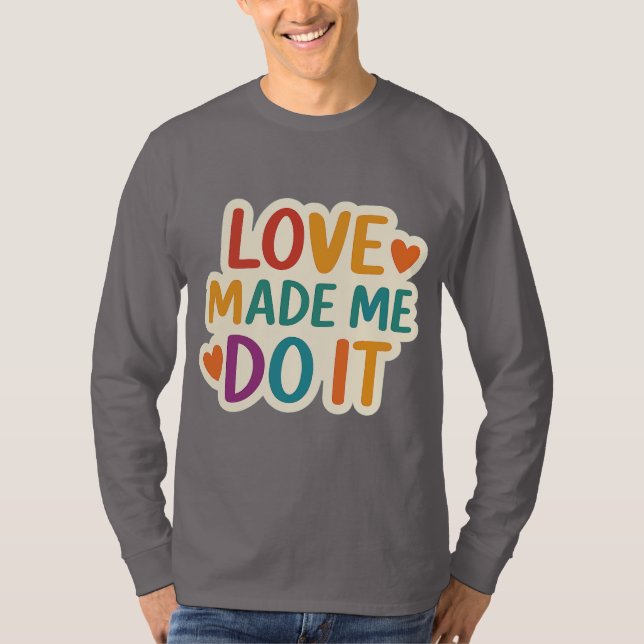 Love Made Me Do It | Colourful Romantic Quote T-Shirt (Front)