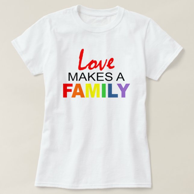 LOVE MAKES A FAMILY. T-Shirt (Design Front)