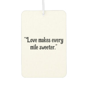 "Love Makes Every Mile Sweeter" Romantic Car Air Freshener
