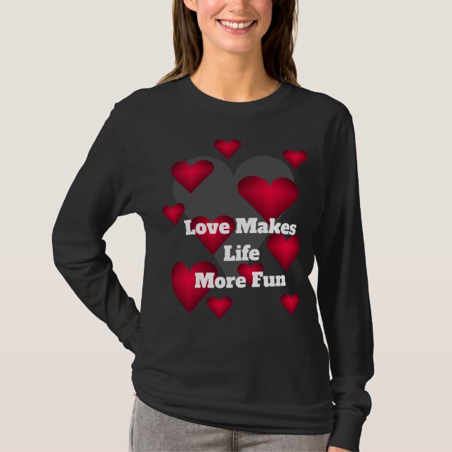 Love Makes Life More Fun Loving Hearts  T-Shirt (Front)