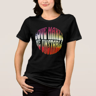 Love Makes Me Unstable – Warped Typography Design Tri-Blend Shirt
