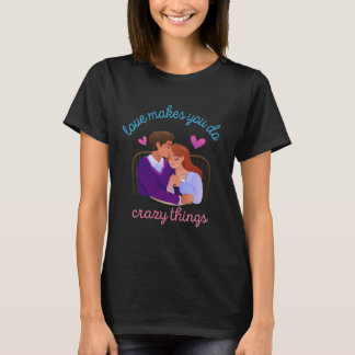 love makes you do crazy things couple gaols T-Shirt