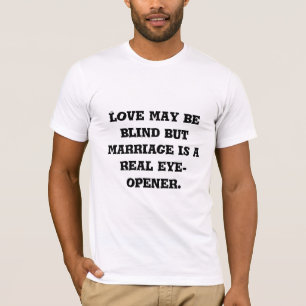 Love may be blind but marriage is a real eye-op... T-Shirt