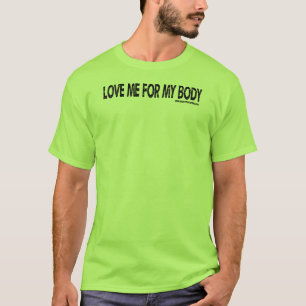 Love Me For My Body - Black Text T-Shirt