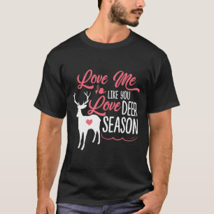 Love Me Like You Love Deer Season Hunting Hunter W T-Shirt