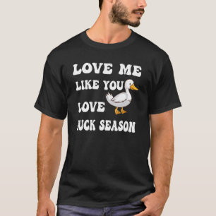 Love Me Like You Love Duck Season Duck Hunter Hunt T-Shirt