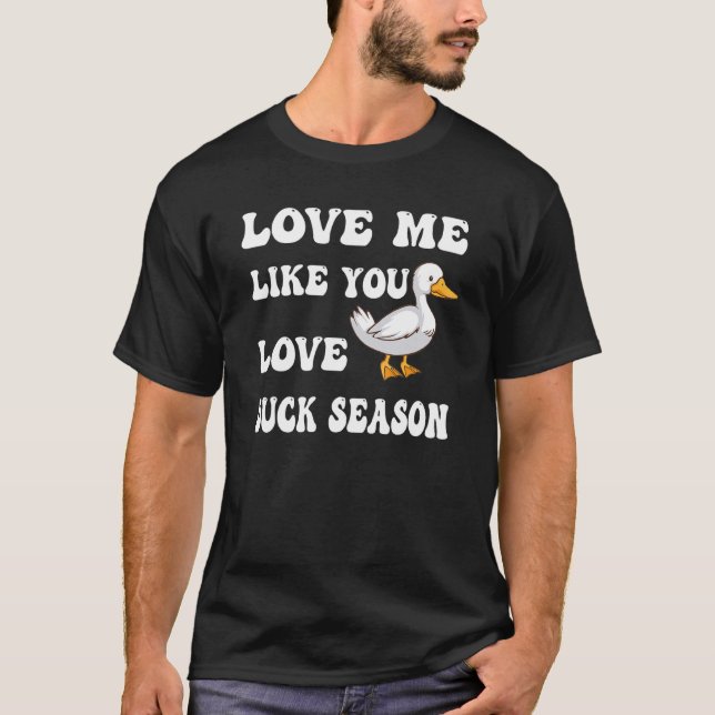 Love Me Like You Love Duck Season Duck Hunter Hunt T-Shirt (Front)