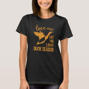 Love Me Like You Love Duck Season Duck Hunter Hunt T-Shirt
