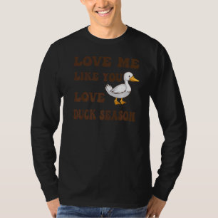Love Me Like You Love Duck Season Duck Hunter Hunt T-Shirt