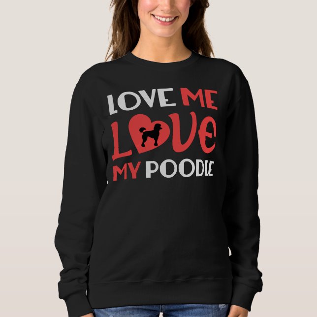 Love Me Love My Poodle Sweatshirt (Front)