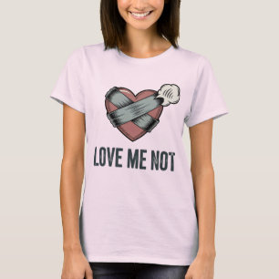 Love Me Not Rejection Humor with Emotional Sass T-Shirt