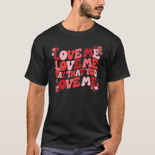 Love Me Say That You Love Me Groovy Retro Valentin T-Shirt