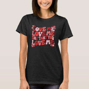 Love Me Say That You Love Me Groovy Retro Valentin T-Shirt
