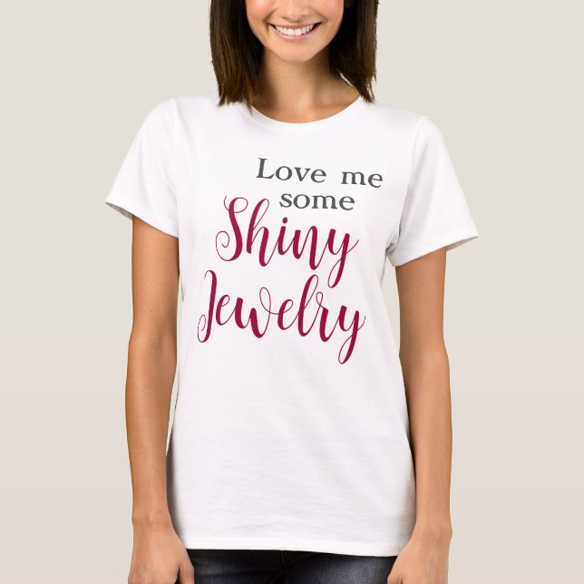 Love Me Some Shiny Jewellery Funny Quote T-Shirt (Front)