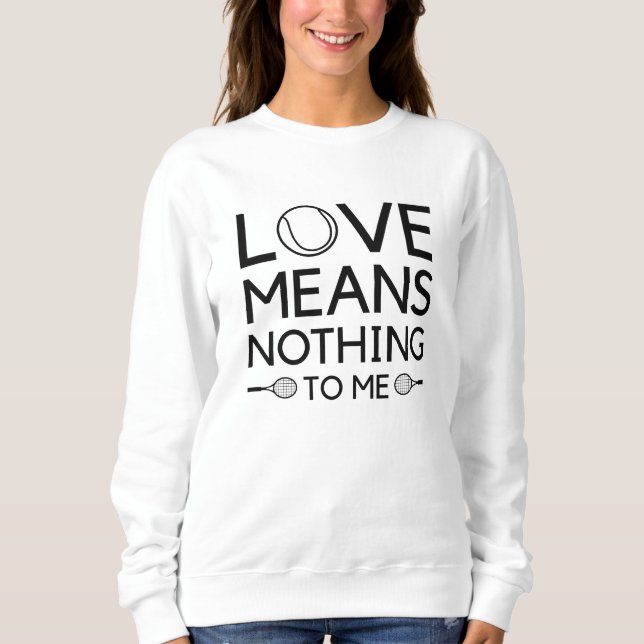 Love Means Nothing To Me Sweatshirt (Front)