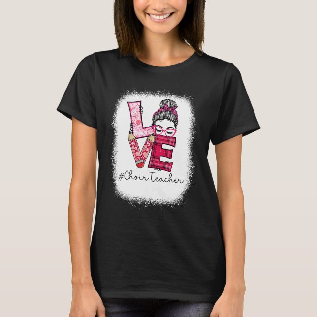 Love Messy Bun Choir Teacher Squad Valentine's Day T-Shirt (Front)
