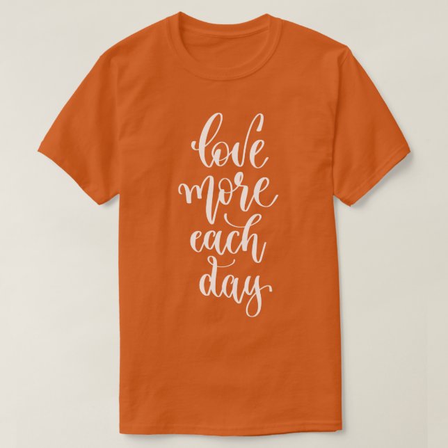 Love More Each Day 1 T-Shirt (Design Front)