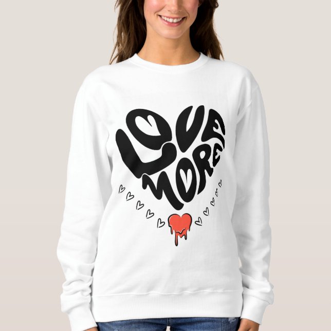 Love More Sweatshirt (Front)