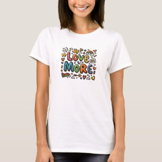 Love More T-Shirt – Colourful Positive Message Gra