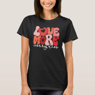 Love More Worry Less Groovy Retro Valentines Day B T-Shirt