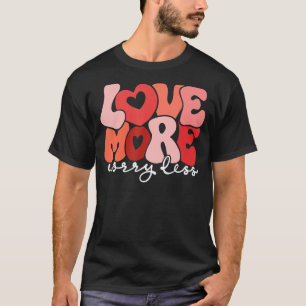 Love More Worry Less Groovy Retro Valentines Day B T-Shirt