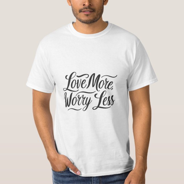 Love More, Worry Less T-Shirt (Front)