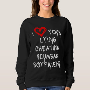 Love My Boyfriend Bf Lying Cheating Scumbag Boyfri Sweatshirt