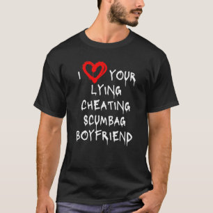 Love My Boyfriend Bf Lying Cheating Scumbag Boyfri T-Shirt
