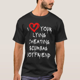 Love My Boyfriend Bf Lying Cheating Scumbag Boyfri T-Shirt