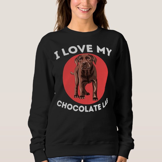 Love My Chocolate Lab Labrador Sweatshirt (Front)