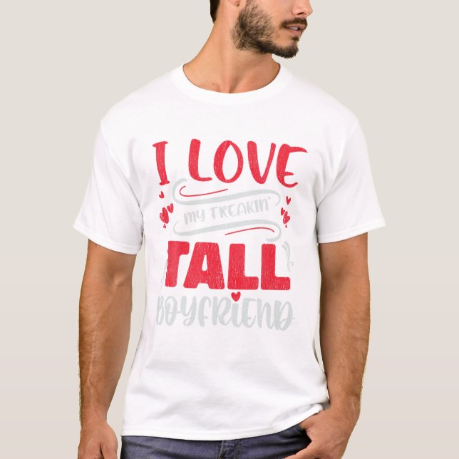 Love My Freaking Tall Boyfriend T-Shirt (Front)