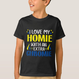 Love My Homie With An Extra Chromie Trisomy 21 Gif T-Shirt