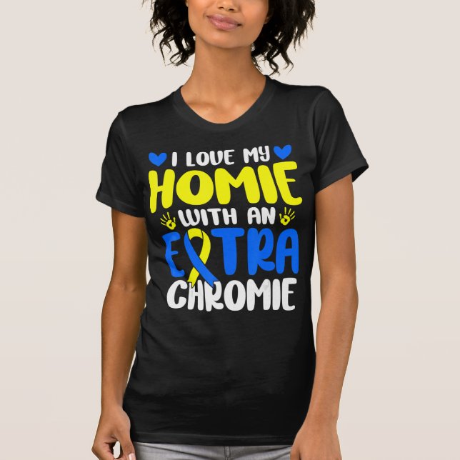 Love My Homie With The Extra Chromie Down Syndrome T-Shirt (Front)