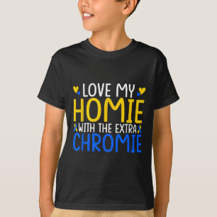 Love My Homie With The Extra Chromie  T-Shirt